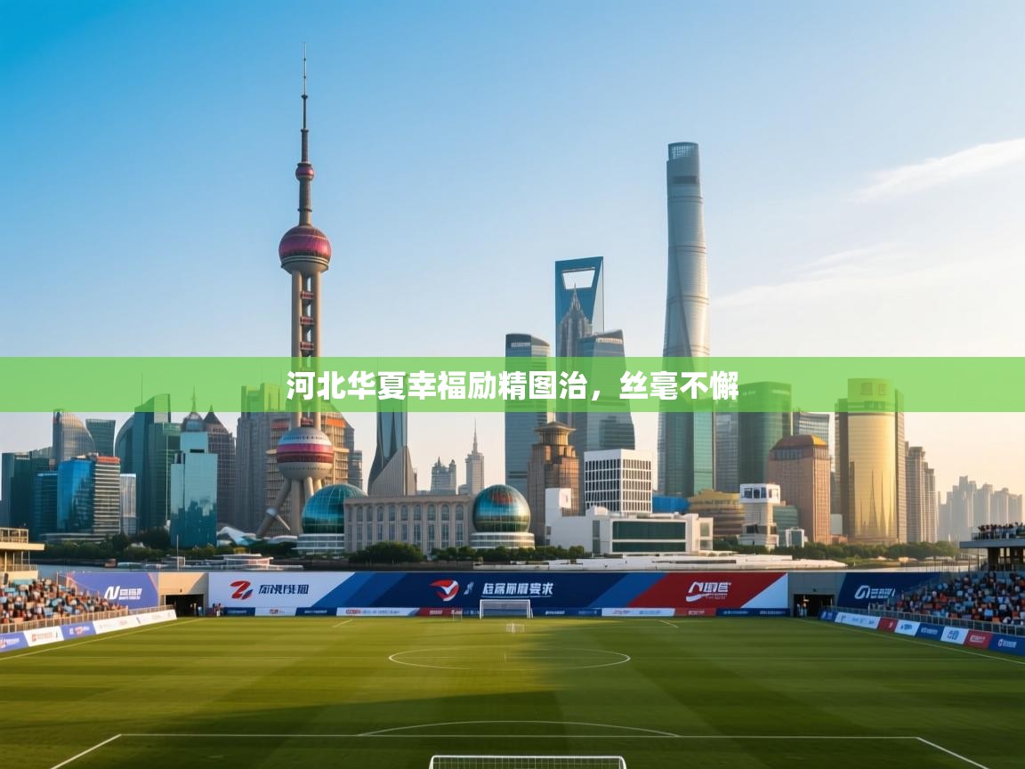 河北华夏幸福励精图治,丝毫不懈 第1张